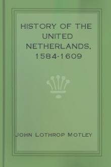 History of the United Netherlands, 1584-1609 by John Lothrop Motley