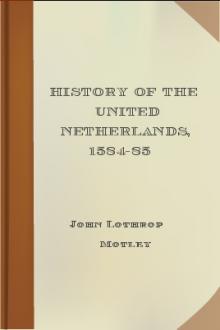 History of the United Netherlands, 1584-85 by John Lothrop Motley