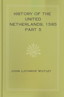 History of the United Netherlands, 1585 part 5 by John Lothrop Motley