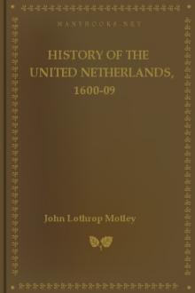 History of the United Netherlands, 1600-09 by John Lothrop Motley