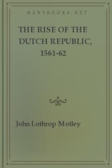 The Rise of the Dutch Republic, 1561-62 by John Lothrop Motley