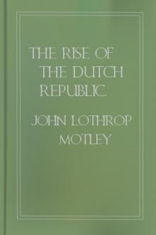 The Rise of the Dutch Republic, 1563-64 by John Lothrop Motley