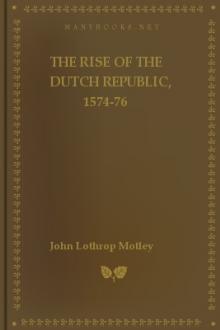 The Rise of the Dutch Republic, 1574-76 by John Lothrop Motley