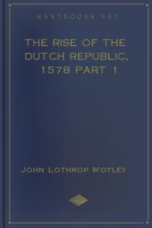 The Rise of the Dutch Republic, 1578 part 1 by John Lothrop Motley