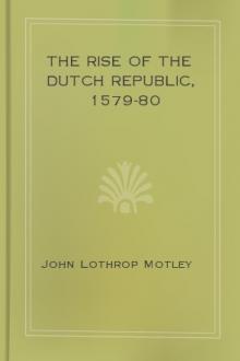 The Rise of the Dutch Republic, 1579-80 by John Lothrop Motley