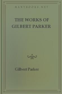 The Works of Gilbert Parker by Gilbert Parker