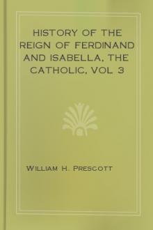 History of the Reign of Ferdinand and Isabella, the Catholic, vol 3  by William Hickling Prescott