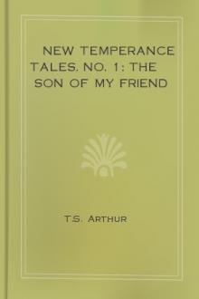 New Temperance Tales. No. 1: The Son of My Friend by T. S. Arthur