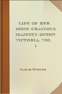 Life of Her Most Gracious Majesty Queen Victoria, vol 1 by Sarah Tytler