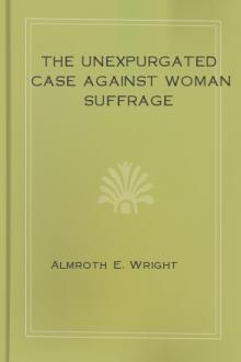 The Unexpurgated Case Against Woman Suffrage by Almroth E. Wright
