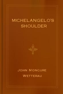 Michelangelo's Shoulder by John Moncure Wetterau
