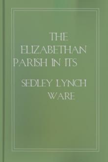 The Elizabethan Parish in its Ecclesiastical and Financial Aspects by Sedley Lynch Ware