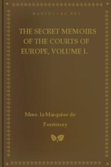 The Secret Memoirs of the Courts of Europe, Volume I. by marquise de Fontenoy