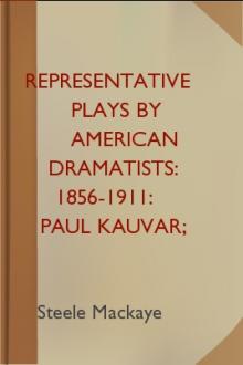 Representative Plays by American Dramatists: 1856-1911: Paul Kauvar; or, Anarchy by Steele Mackaye