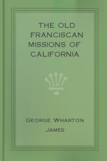The Old Franciscan Missions of California by George Wharton James