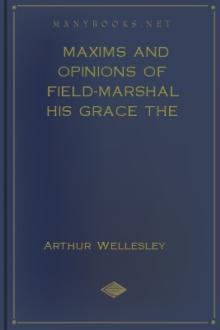 Maxims and Opinions of Field-Marshal his Grace the Duke of Wellington by Duke of Wellington Arthur Wellesley