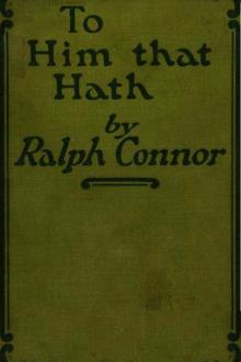 To Him That Hath by Ralph Connor