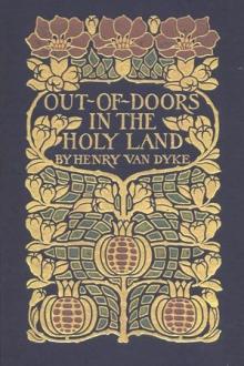 Out-of-Doors in the Holy Land by Henry van Dyke