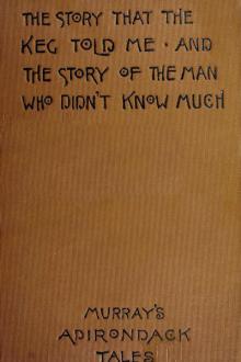 The Story that the Keg Told Me, and The Story of the Man Who Didn't Know Much by W. H. H. Murray