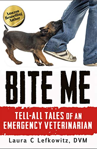 Bite Me: Tell-All Tales of an Emergency Veterinarian by Laura Lefkowitz, DVM