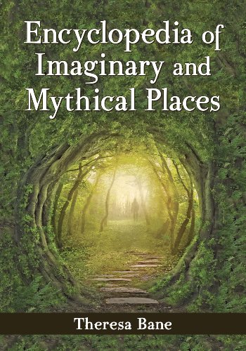 Encyclopedia of Imaginary and Mythical Places by Theresa Bane