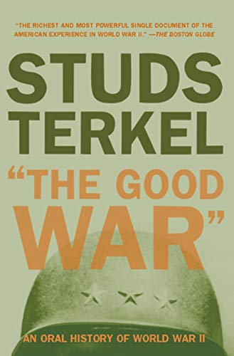 "The Good War" An Oral History of World War II by Studs Terkel