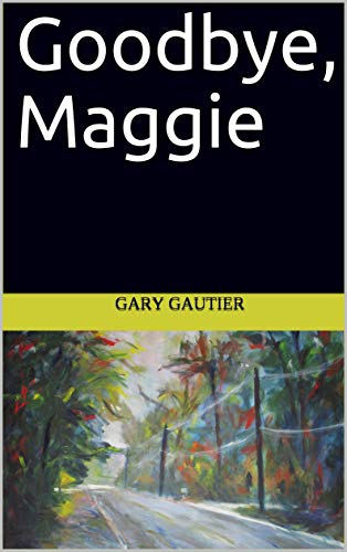 Goodbye, Maggie by Gary Gautier