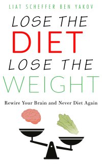 Lose the Diet, Lose the Weight by Liat Scheffer
