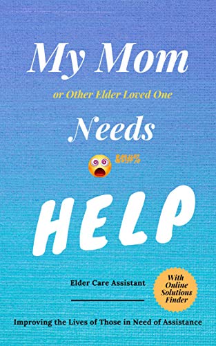 My Mom or Other Elder Loved One Needs Help by Ed Montagna