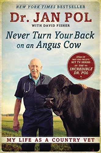Never Turn Your Back on an Angus Cow: My Life as a Country Vet by Dr. Jan Pol