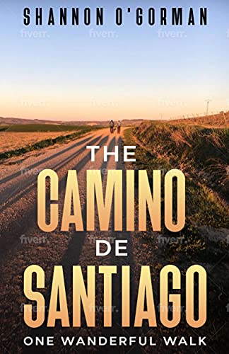 The Camino de Santiago: One Wonderful Walk by Shannon O'Gorman