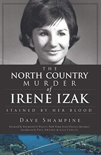 The North Country Murder of Irene Izak: Stained by Her Blood by Dave Shampine
