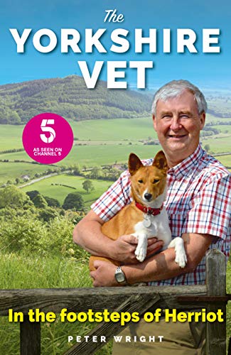 The Yorkshire Vet: In The Footsteps of Herriot by Peter Wright