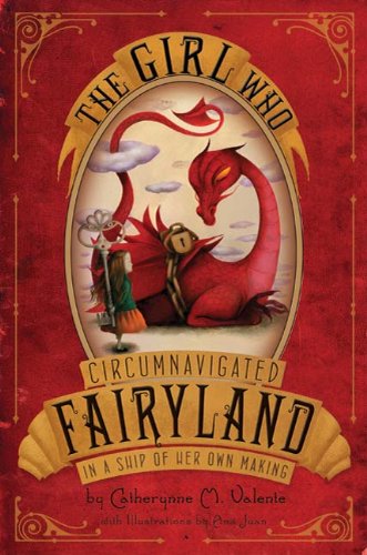 The Girl Who Circumnavigated Fairyland in a Ship of Her Own Making by Catherynne M. Valente