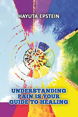 Understanding Pain is Your Guide to Healing by Hayuta Epstein