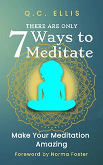 There Are Only 7 Ways to Meditate: A new framework to unleash the power of the 7 ancient mind-technologies