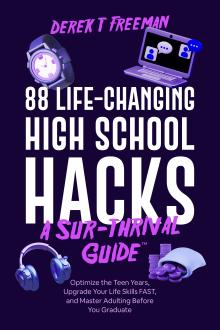 88 Life-Changing High School Hacks (A Sur-Thrival Guide™): Optimize the Teen Years, Upgrade Your Life Skills FAST, and Master Adulting Before You Graduate