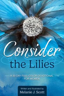 Consider the Lilies: For Every Christian Who Has Ever Wondered, “Why Do I Worry So Much and Why Is It So Hard to Trust?” 