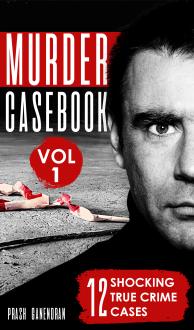 Murder Casebook Volume 1: 12 Shocking True Crime Cases