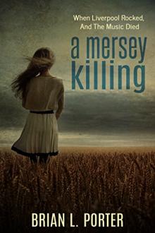 A Mersey Killing: When Liverpool Rocked, And The Music Died by Brian. L. Porter