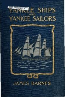 Yankee Ships and Yankee Sailors by James Barnes
