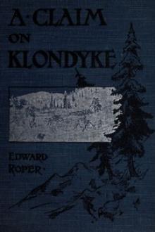 A Claim on Klondyke by Edward Roper