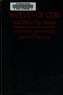 The Wolves of God by Algernon Blackwood, Wilfred Wilson