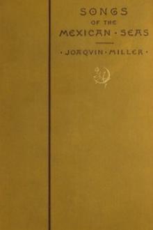 Songs of the Mexican Seas by Joaquin Miller