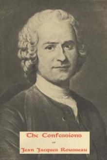 The Confessions of Jean Jacques Rousseau — Complete by Jean-Jacques Rousseau