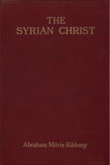 The Syrian Christ by Abraham Mitrie Rihbany