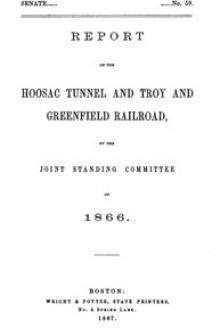 Report of the Hoosac Tunnel and Troy and Greenfield Railroad, by the Joint Standing Committee of 1866 by Tappan Wentworth