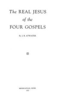 The Real Jesus of the Four Gospels by John Birdseye Atwater