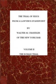 The Trial of Jesus from a Lawyer's Standpoint, Vol. 2 (of 2) by Walter Marion Chandler