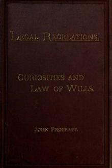The Curiosities and Law of Wills by John Proffatt